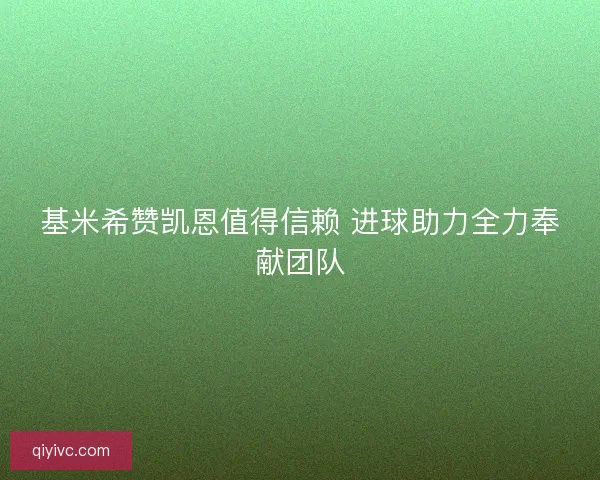 基米希赞凯恩值得信赖 进球助力全力奉献团队