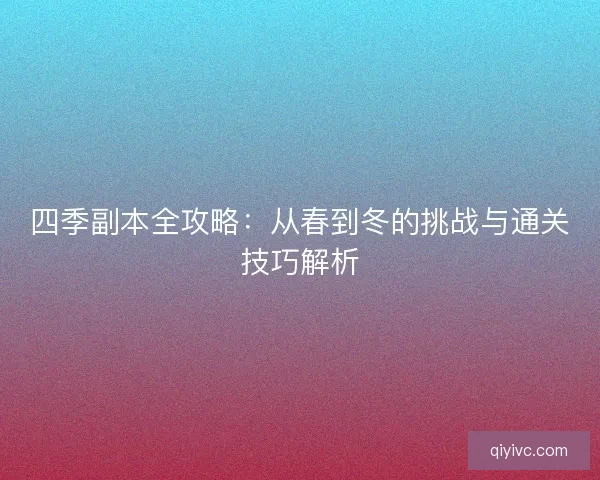 四季副本全攻略：从春到冬的挑战与通关技巧解析