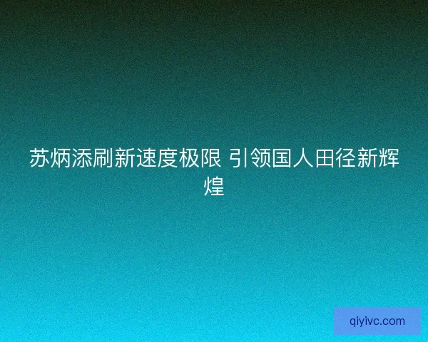 苏炳添刷新速度极限 引领国人田径新辉煌